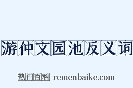 游仲文园池反义词是什么意思的图片